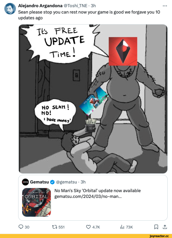 ﻿Alejandro Argandona @Toshi_TNE • 3h Sean please stop you can rest now your game is good we forgave you 10 updates ago ^ Gematsu Q @gematsu - 3h No Man's Sky 'Orbital' update now available gematsu.com/2024/03/no-man... Q 30 tl 551 Z> 4.7K ll.l 73K n 1.,Игры,No Man's Sky