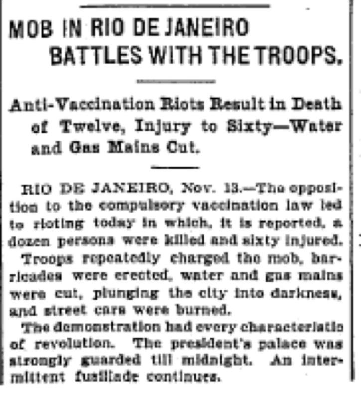 ﻿MOB IN RIO DE JANEIROBATTLES WITH THETROOPS.Anti-Vaccination Riots Result in Beath at Twelve, Injury to Sixty—Water and Oas Uaina Cut.RUJ PE JANEIRO, Xov. 13.—Thu opposl* lion to the compuliory vaccination law led to riot In k today In whlnk U Is report«!*, a dozen persons were killed and