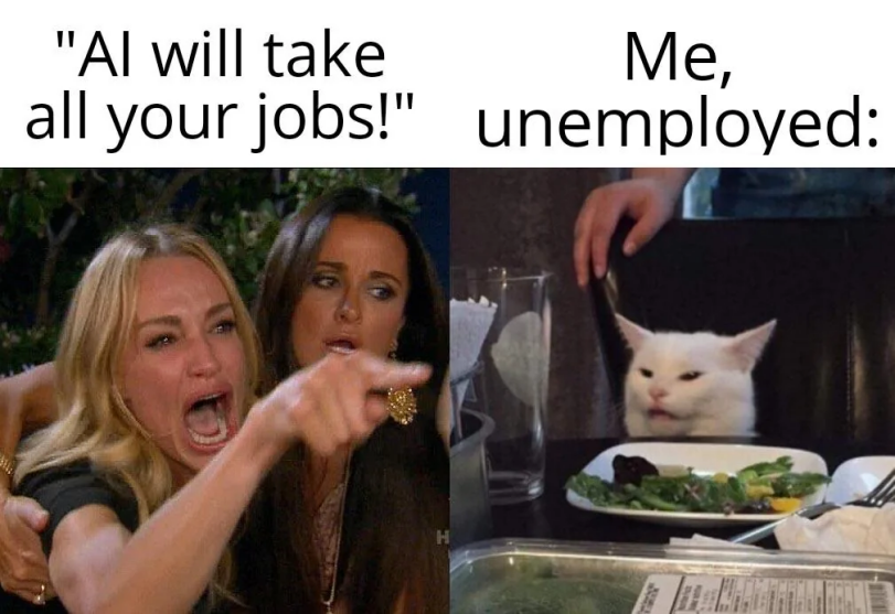 ﻿"Al will take Me, all your jobs!" unemployed:,безработный,ИИ,Приколы для даунов,разное,Woman Yelling at a Cat,Мемы,Мемосы, мемасы, мемосики, мемесы,Заноза в заднице,unemployed,Artificial Intelligence,#jokes for retards,,Woman Yelling at a Cat,memes,pain in the ass