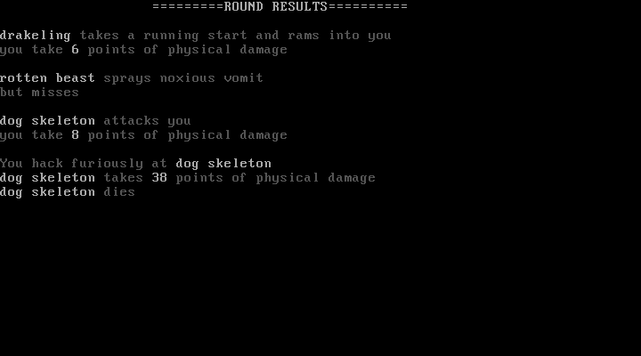 ﻿ROUND RESULTSdrakeling takes a running start and rams into you you take 6 points of physical damagerotten beast sprays noxious vomit but missesdog skeleton attacks youyou take 8 points of physical damageYou hack furiously at dog skeletondog skeleton takes 38 points of physical damage