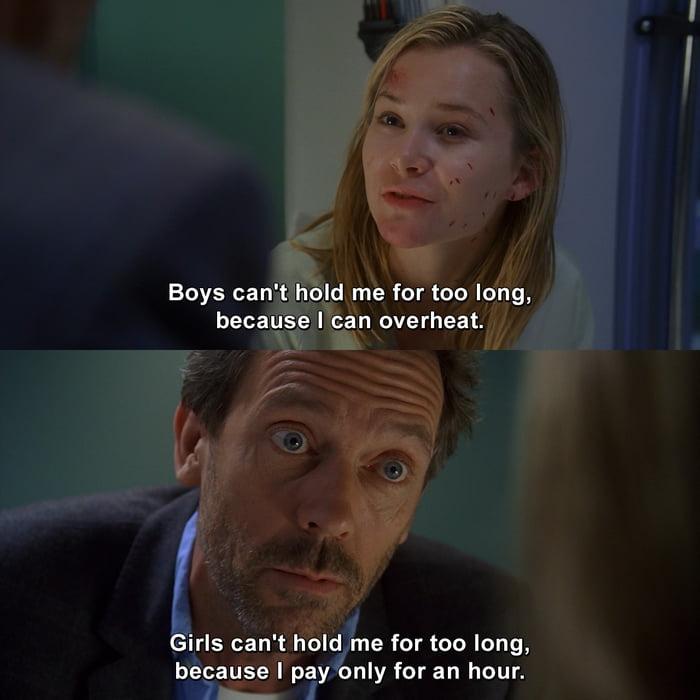 ﻿Boys can't hold me for too long, because I can overheat. Girls can't hold me for too long, because I pay only for an hour.,доктор хаус,Сериалы,без перевода,TV Shows,house md,TV Shows,Series