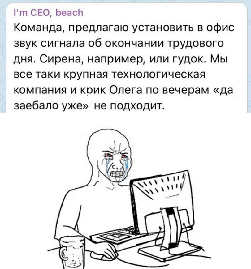 ﻿I'm CEO, beachКоманда, предлагаю установить в офис звук сигнала об окончании трудового дня. Сирена, например, или гудок. Мы все таки крупная технологическая компания и коик Олега по вечерам «да заебало уже» не подходит.,картинки с текстом,работа,баянометр молчал