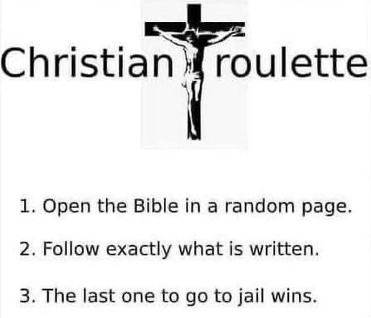 ﻿Christian «roulette 1. Open the Bible in a random page. 2. Follow exactly what is written. 3. The last one to go to jail wins.,клуб аметистов,разное,библия,русская рулетка