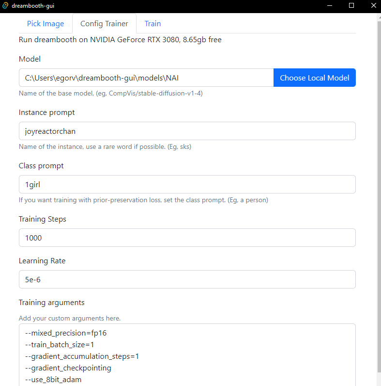 ﻿0 dreambooth-gui □ X Pick Image Config Trainer Train Run dreambooth on NVIDIA GeForce RTX 3080, 8.65gb free Model C:\Users\egorv\dreambooth-gui\models\NAI Choose Local Model Name of the base model, (eg, CompVis/stable-diffusion-v1-4) Instance prompt joyreactorchan Name of the instance,