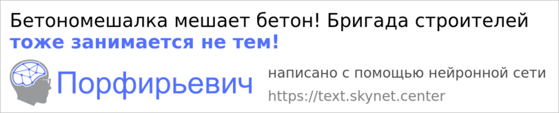 ﻿Бетономешалка мешает бетон! Бригада строителей тоже занимается не тем! Порфирьевич написано с помощью нейронной сети https://text.skynet. center,порфирьевич,нейросеть,бетономешалка