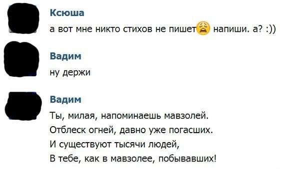 ﻿Ксюшаа вот мне никто стихов не пишет* напиши, а? :))Вадимну держиВадимТы, милая, напоминаешь мавзолей.Отблеск огней, давно уже погасших.И существуют тысячи людей,В тебе, как в мавзолее, побывавших!,поэт,тролль,песочница