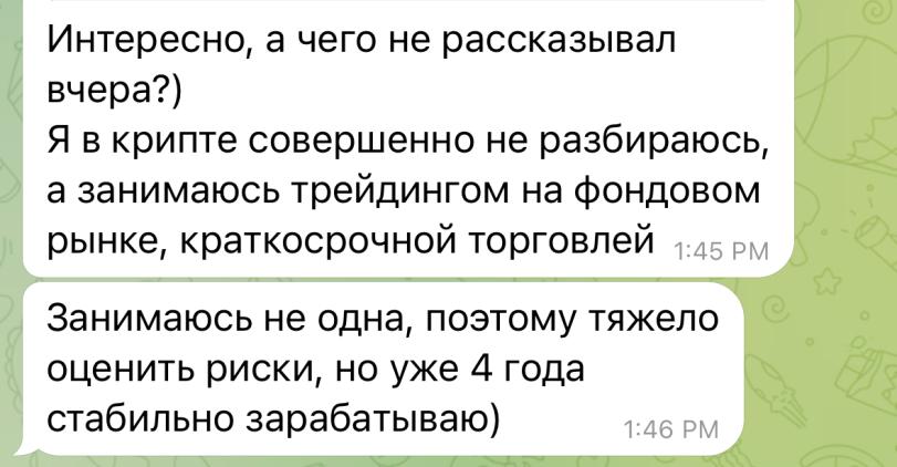 ﻿Интересно, а чего не рассказывал вчера?) Я в крипте совершенно не разбираюсь, а занимаюсь трейдингом на фондовом рынке, краткосрочной торговлей 1:45рМ Занимаюсь не одна, поэтому тяжело оценить риски, но уже 4 года стабильно зарабатываю) 1:46 РМ,тиндер,наебалово,развод,длиннопост