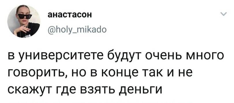 ﻿анастасон @Ио1у_т'|кас1о V в университете будут очень много говорить, но в конце так и не скажут где взять деньги,универ,твиттер,интернет