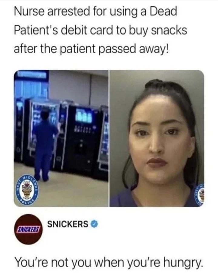 ﻿Nurse arrested for using a Dead Patient's debit card to buy snacks after the patient passed away! snickers © ©! You're not you when you're hungry.,черный юмор,без перевода,snickers,black humor,