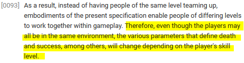 ﻿[0093] As a result, instead of having people of the same level teaming up, embodiments of the present specification enable people of differing levels to work together within gameplay. Therefore, even though the players may all be in the same environment, the various parameters that define death