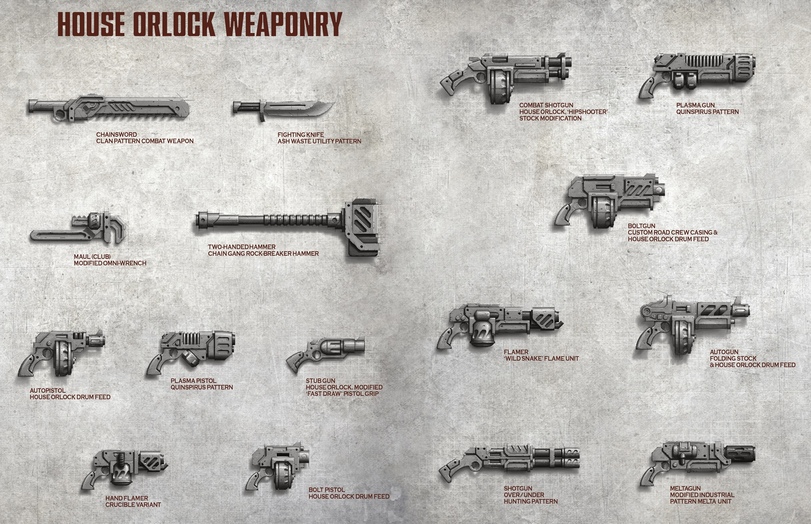 ﻿HOUSE ORLOGK WEAPONRY CHAINSWORD FIGHTING KNIFE CLAN PATTERN COMBAT WEAPON ASH WASTE UTILITY PATTERN MODIFIED OMNI-WRENCH AUTOPISTOL HOUSE ORLOCK DRUM FEED PLASMA PISTOL QUINSPIRUS PATTERN GUN IOUSE ORLOCK, MODIFIED ‘FAST DRAW PISTOL GRIP COMBAT SHOTGUN HOUSE ORLOCK. ‘HIPSHOOTER' STOCK