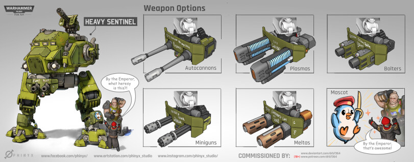 ﻿Weapon Options \mmwjT9 Autocannons y the Emperor, what heresy is this?! < www.facebook.com/phinyx/www.artstation.com/phinyx_studiowww.instogram.com/phinyx_studio/ HEAVY SENTINEL Mascot Meltas By the Emperor, that's awesome! www.deviantart.com/drb7364 (18+) www.patreon.com/drb7364