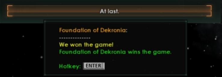 ﻿I—IAt last.Foundation of Dekronia:We won the gamelFoundation of Dekronia wins the game.;Hotkey: UUllilI-1,Stellaris,Игры,Stellaris Dev Diary