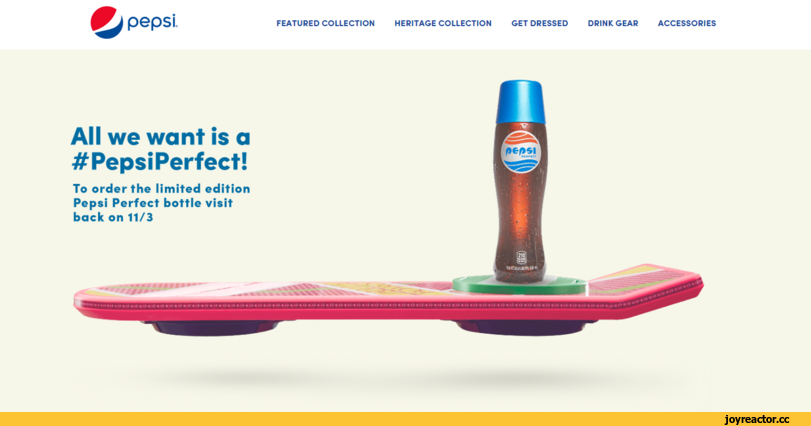 ﻿e pepsi FEATURED COLLECTION HERITAGE COLLECTION GET DRESSED DRINK GEAR ACCESSORIES All we want is a # PepsiPerfect! To order the limited edition Pepsi Perfect bottle visit back on 11/3 a* * »Mmm - - .% % V v\VW -',pepsi,back to the future,Назад в будущее,Фильмы,песочница