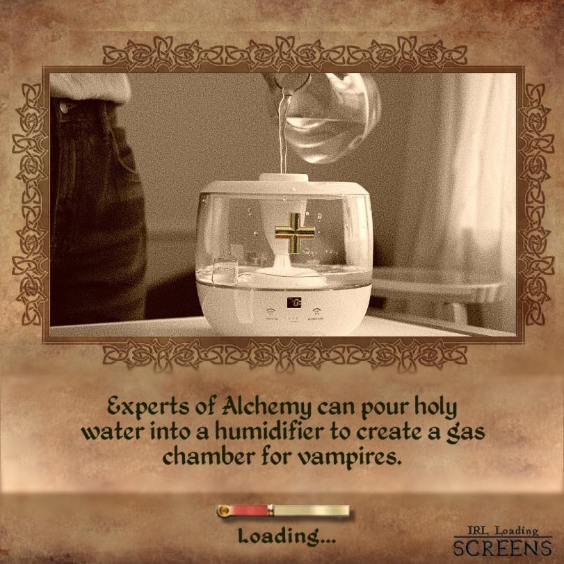 ﻿Sxperts of Alchemy can pour holy water into a humidifier to create a ¿as chamber for vampires. %3k Loading... IKL Loading SCREENS,алхимия,святая вода,вампиры,Fantasy race,геноцид,очумелые ручки,IRL loading screens