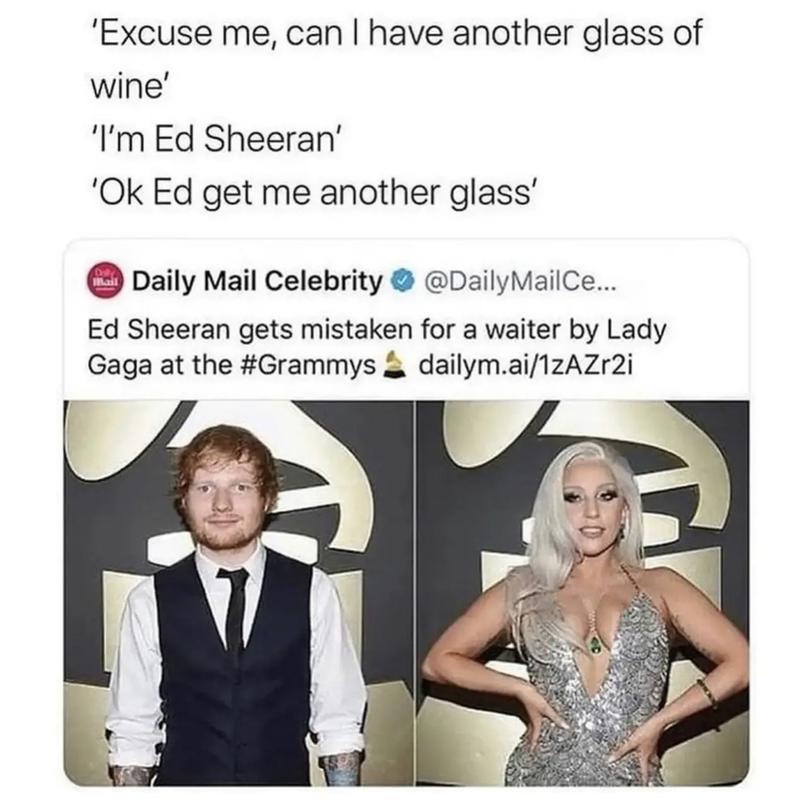 ﻿'Excuse me, can I have another glass of wine' 'I'm Ed Sheeran' 'Ok Ed get me another glass' © Daily Mail Celebrity O @DailyMailCe... Ed Sheeran gets mistaken for a waiter by Lady Gaga at the #Grammys ^ dailym.ai/1zAZr2i,без перевода,леди гага,Ed Sheeran,celebrities,,celebrities,Ed