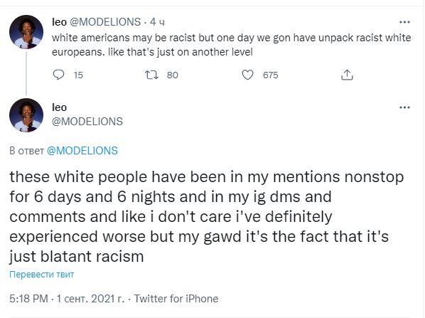 ﻿leo @MODELIONS • 4 u white americans may be racist but one day we gon have unpack racist white europeans. like that's just on another level Q 15 XII 80 leo @MODELIONS В ответ @MODELIONS О 675 these white people have been in my mentions nonstop for 6 days and 6 nights and in my ig dms and