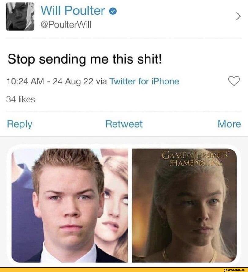 ﻿Will Poulter o ©PoulterWill > Stop sending me this shit! 10:24 AM - 24 Aug 22 via Twitter for iPhone 34 likes Reply Retweet More,приколы для даунов,Game of Thrones,фэндомы,House Of The Dragon,Дом дракона,Rhaenyra Targaryen