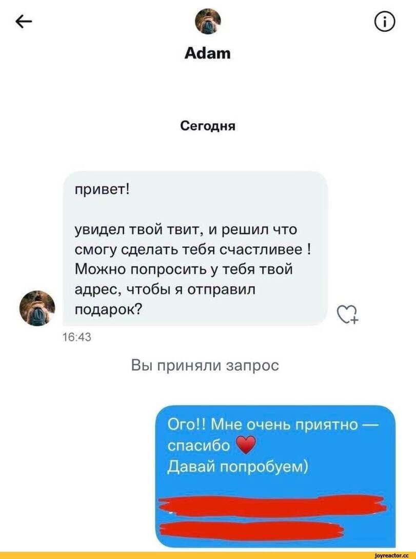 ﻿AdamСегодняпривет!увидел твой твит, и решил что смогу сделать тебя счастливее ! Можно попросить у тебя твой адрес, чтобы я отправил подарок?16:43аВы приняли запросГОго!! Мне очень приятно — спасибоДавай попробуем),твиттер,интернет,попрошайка,наушники,подарок,под катом