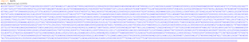 ﻿import math math.factorial(1000) 4023872600770937735437024339230039857193748642107146325437999104299385123986290205920442084869694048004799886101971960586316668729948085589013238296699445909974245040870737599188236277