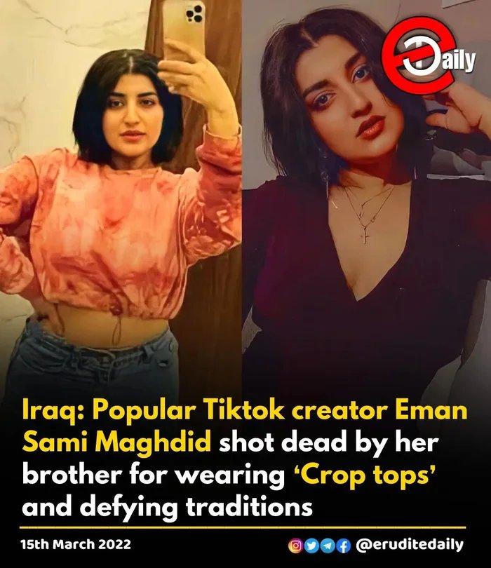 ﻿Iraq: Popular Tiktok creator Eman Sami Maghdid shot dead by her brother for wearing 'Crop tops’ and defying traditions 15th March 2022 @ •• j @eruditedaily,цивилизация,ТикТок,Иран,страны,ислам,религия,английский язык,без перевода,брат,социальные