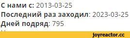﻿С нами с: 2013-03-25 Последний раз заходил: 2023-03-25 Дней подряд: 795,10 лет на Джое,реактор