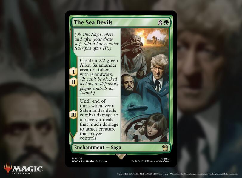 ﻿R 0108WHO »en Miklós Ligeti©BBC& © 2023 Wizards of the Coast((The Sea Devils			[1 (As this Saga enters ■	and after your draw ■	step, add a lore counter.		> ■■wIhV v	~ 11 Sacrifice after III.)			M n 1	Create a 2/2 green Alien Salamander creature token with islandwalk. 1 (It can’t be