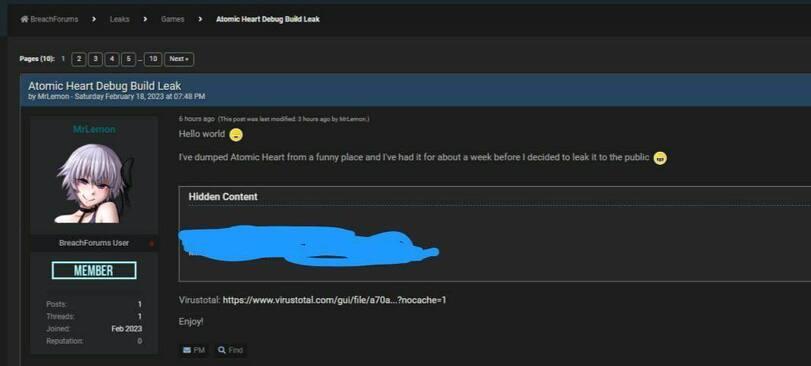 ﻿# B-eacnr ?r_rr > > > Atomic Haart Debug Buid Leak ■’•o-'"» 1 0000-0® Atomic Heart Debug Build Leak by MrLemon Saturday February 18.2023 at 07:48 PM BreachForums User MEMBER Posts 1 Threads 1 Joined Feb 2023 Reputation 0 6 hours 900 (TV*» POK an bM 3 hsW9 aeo bj Mriemor.) Hello world 0