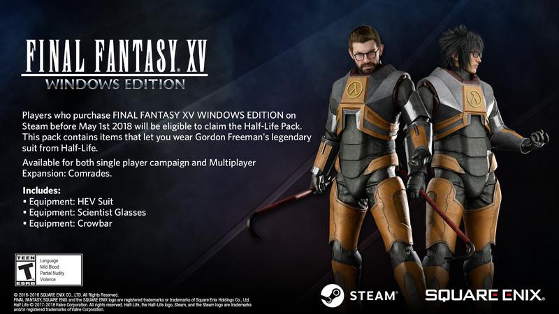 ﻿FIM1L FIMTlSHli WIMr*OWC rniTIAM Players who purchase FINAL FANTASY XV WINDOWS EDITION on Steam before May 1st 2018 will be eligible to claim the Half-Life Pack. This pack contains items that let you wear Gordon Freeman's legendary suit from Half-Life. Available for both single player campaign
