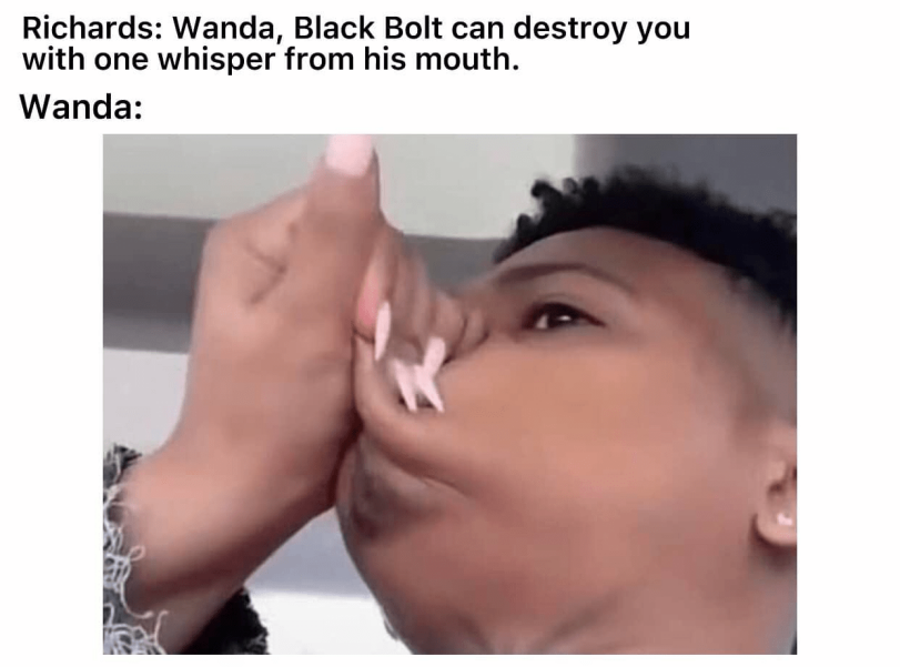 ﻿Richards: Wanda, Black Bolt can destroy you with one whisper from his mouth. Wanda:,Marvel,Вселенная Марвел,фэндомы,Wanda Maximoff,Black Bolt,Чёрный Гром, Блакагар Болтагон,Inhumans,Нелюди,Мемы,Мемосы, мемасы, мемосики, мемесы,картинка с текстом,Marvel,fandoms,Scarlet Witch,Black