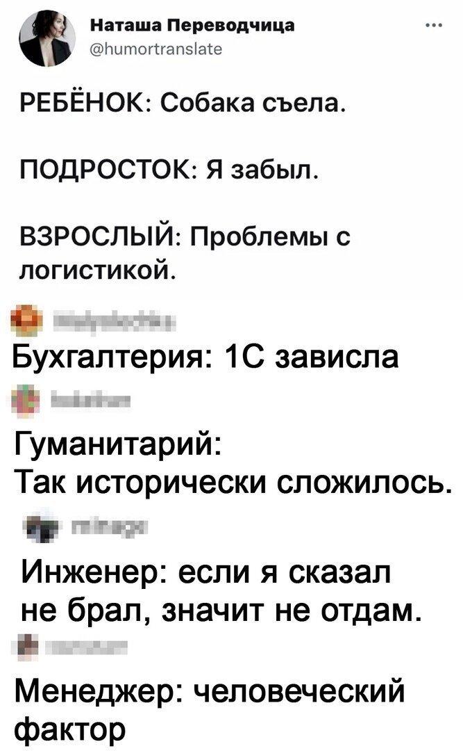 ﻿лЭ Наташа Переводчица@Ьитог1гапз1а1еРЕБЁНОК: Собака съела.ПОДРОСТОК: Я забыл.ВЗРОСЛЫЙ: Проблемы с логистикой.Бухгалтерия: 1С завислаГуманитарий:Так исторически сложилось.1|р ичдгИнженер: если я сказал не брал, значит не отдам.* пиМенеджер: человеческий