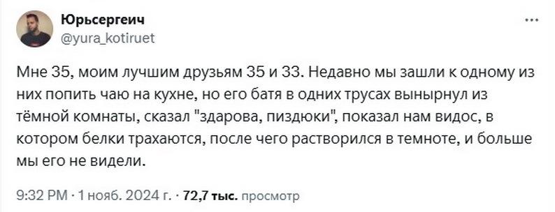 ﻿Юрьсергеич Щ0 @уига_койгие1 Мне 35, моим лучшим друзьям 35 и 33. Недавно мы зашли к одному из них попить чаю на кухне, но его батя в одних трусах вынырнул из тёмной комнаты, сказал "здарова, пиздюки", показал нам видос, в котором белки трахаются, после чего растворился в темноте, и больше мы его