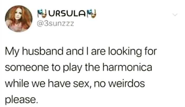 ﻿KJ URSULA ft* @3sunzzz My husband and I are looking for someone to play the harmonica while we have sex, no weirdos please.,twitter,интернет,чудаки,гармошка