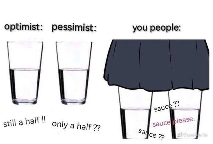 ﻿optimist: pessimist: you people:,стакан наполовину,Стакан,оптимист,пессимист,соус,спойлеры в тегах,Парейдолия,ножки,Чулки,много тегов,английский язык