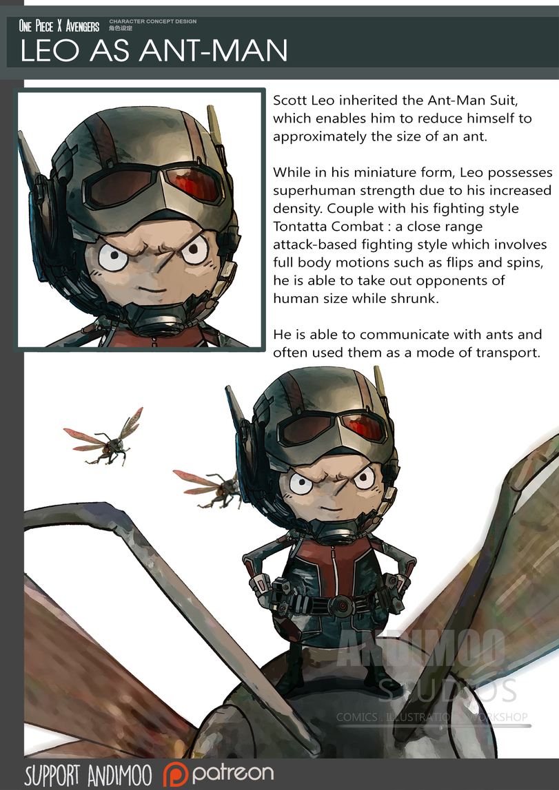 ﻿One Piece II Avengers sr'“-0'"””“ LEO AS ANT-MAN Scott Leo inherited the Ant-Man Suit, which enables him to reduce himself to approximately the size of an ant. While in his miniature form, Leo possesses superhuman strength due to his increased density. Couple with his fighting style Tontatta
