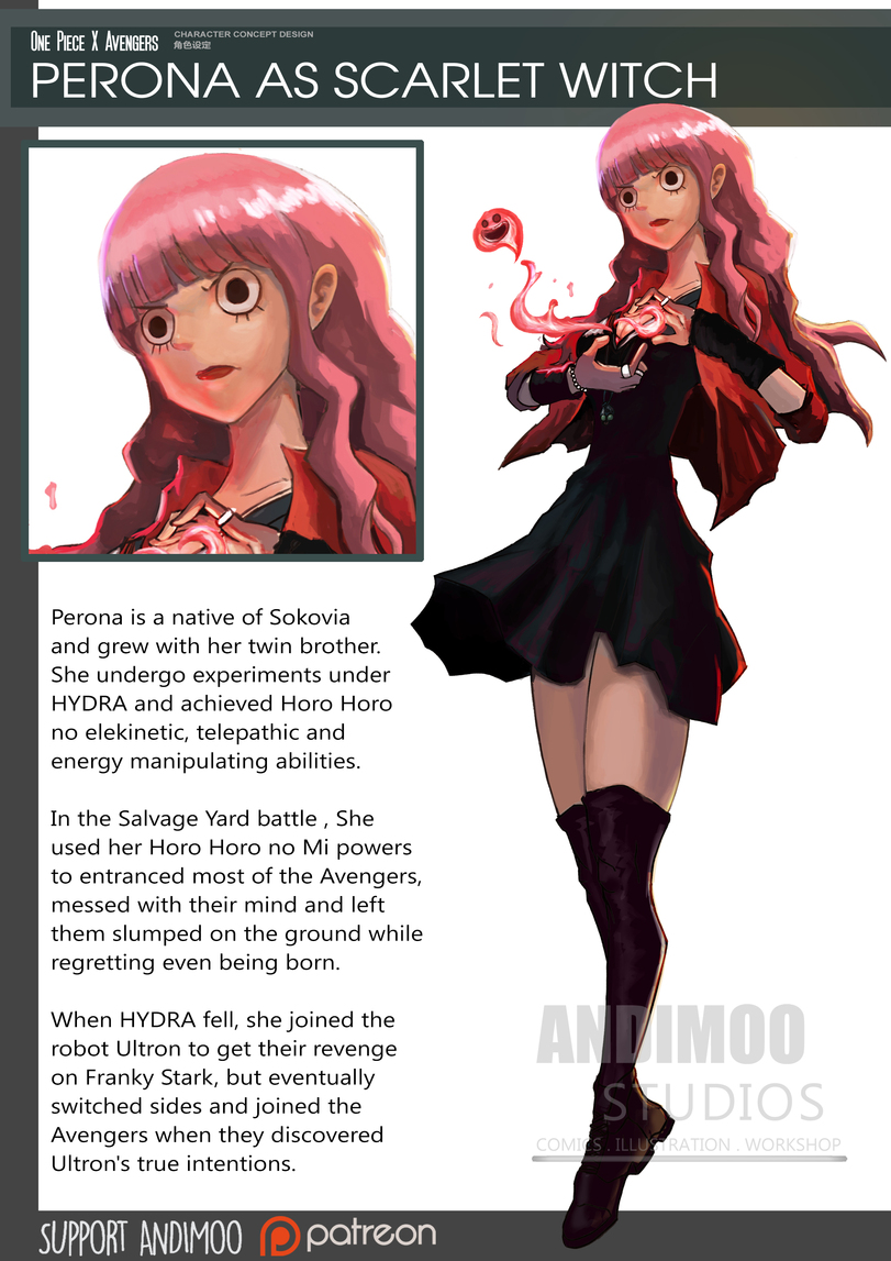﻿CHARACTER CONCEPT DESIGN One Piece X Avengers PERONA AS SCARLET WITCH •V I L à HW - Perona is a native of Sokovia and grew with her twin brother. She undergo experiments under HYDRA and achieved Horo Horo no elekinetic, telepathic and energy manipulating abilities. In the Salvage Yard
