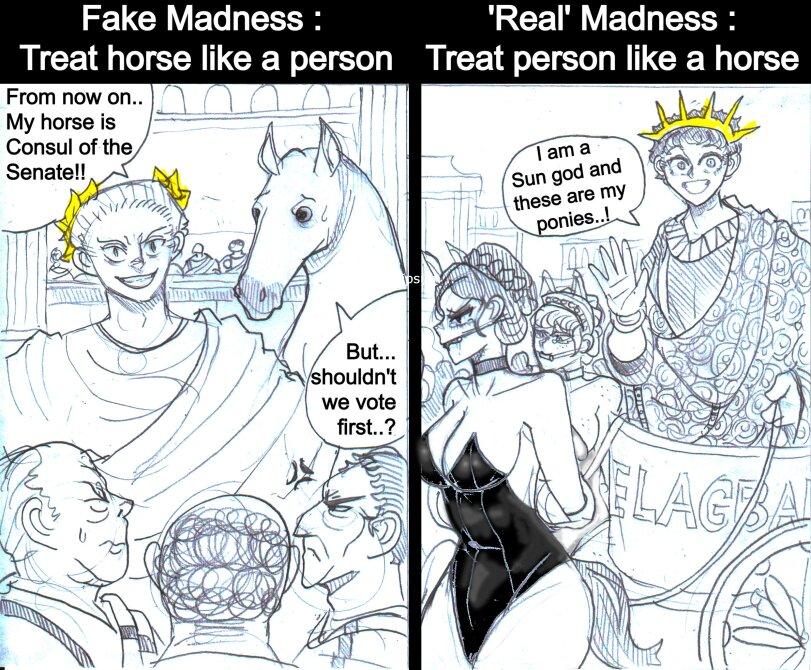 ﻿Fake Madness: 'Real' Madness : Treat horse like a person Treat person like a horse From now on. My horse is Consul of the Senate!!, \arna in god and 3se are my ponies-)— fM X \\\—/1 1 wF 1 ■W /^IW ' \ But... / /^V/snouian t / //1 we vote 1 (WJ, T "/ // // V